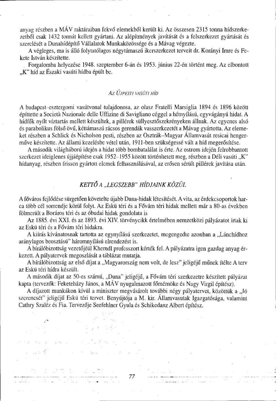 A végleges, ma is álló folytatólagos négytámaszú ikerszerkezet terveit dr. Korányi Imre és Fekete István készítette. Forgalomba helyezése 1948. szeptember 6-án és 1953. június 22-én történt meg.