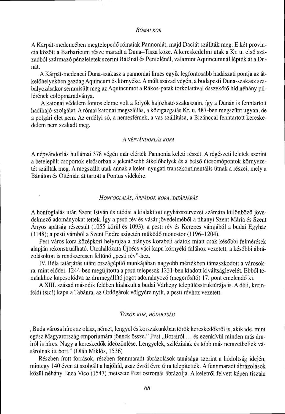 A Kárpát-medencei Duna-szakasz a pannóniai limes egyik legfontosabb hadászati pontja az átkelőhelyekben gazdag Aquincum és környéke.