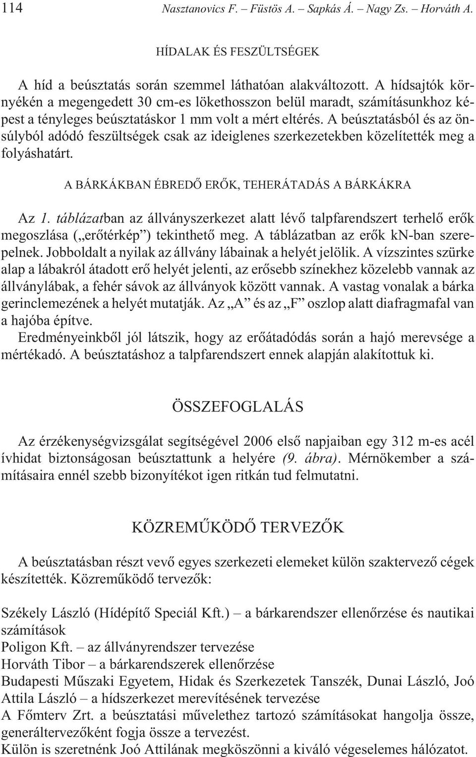 A beúsztatásból és az önsúlyból adódó feszültségek csak az ideiglenes szerkezetekben közelítették meg a folyáshatárt. A BÁRKÁKBAN ÉBREDÕ ERÕK, TEHERÁTADÁS A BÁRKÁKRA Az 1.