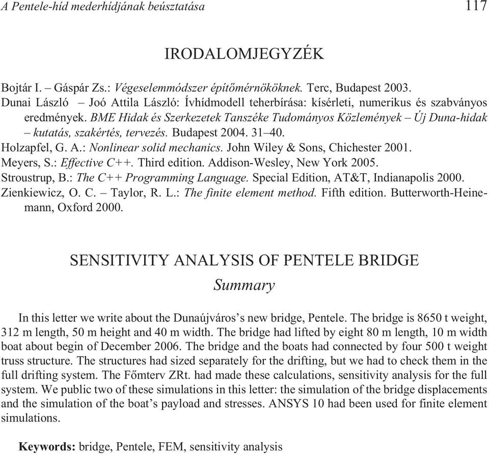 BME Hidak és Szerkezetek Tanszéke Tudományos Közlemények Új Duna-hidak kutatás, szakértés, tervezés. Budapest 2004. 31 40. Holzapfel, G. A.: Nonlinear solid mechanics.