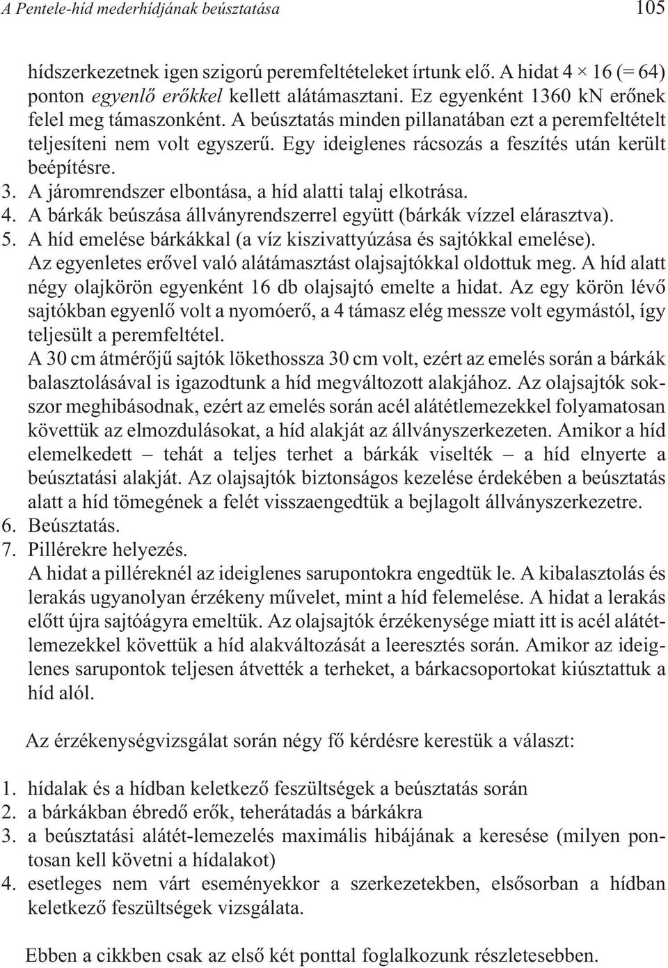 A járomrendszer elbontása, a híd alatti talaj elkotrása. 4. A bárkák beúszása állványrendszerrel együtt (bárkák vízzel elárasztva). 5.