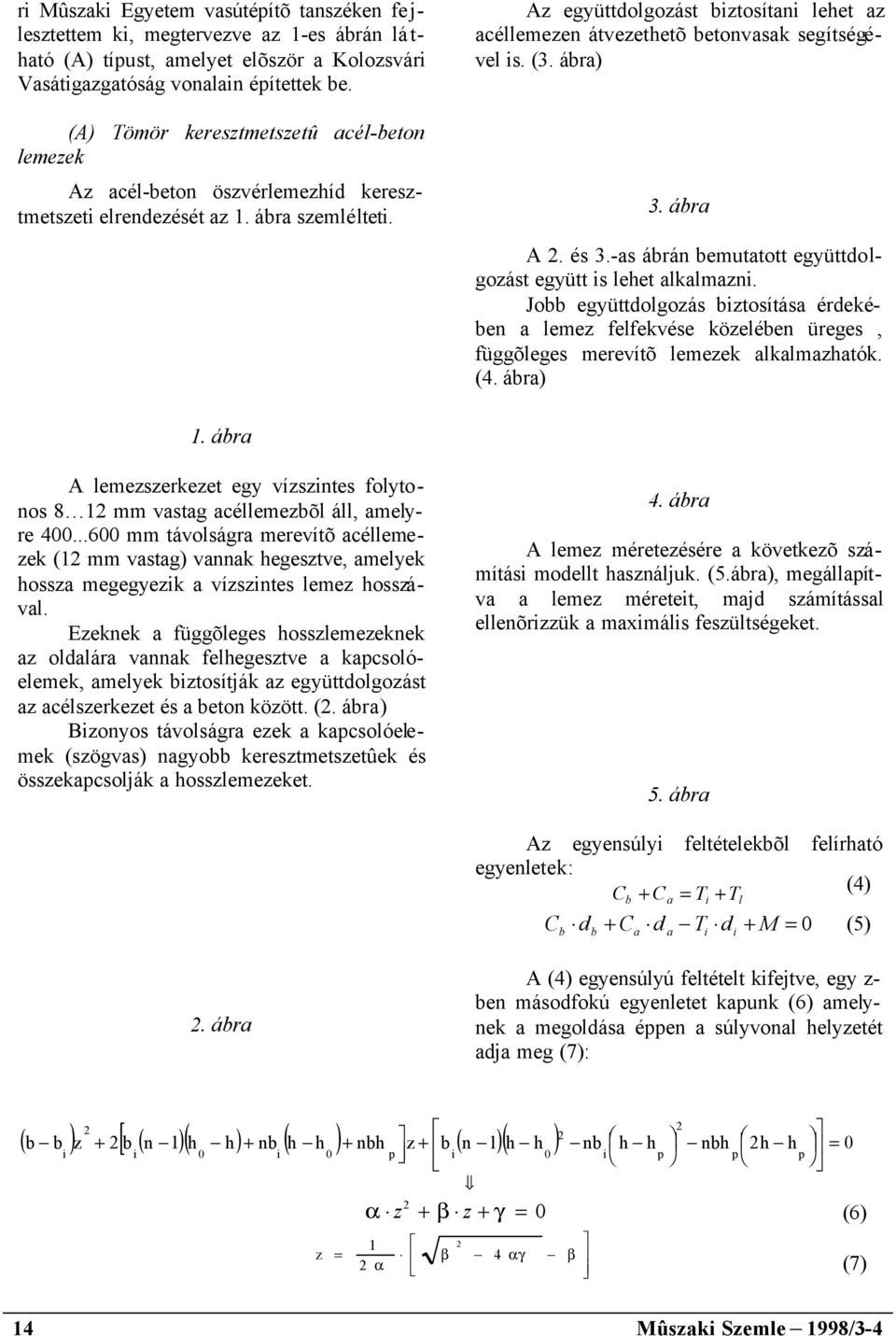 Az együttdolgozást biztosítani lehet az acéllemezen átvezethetõ betonvasak segítségével is. (3. ábra) 3. ábra A 2. és 3.-as ábrán bemutatott együttdolgozást együtt is lehet alkalmazni.