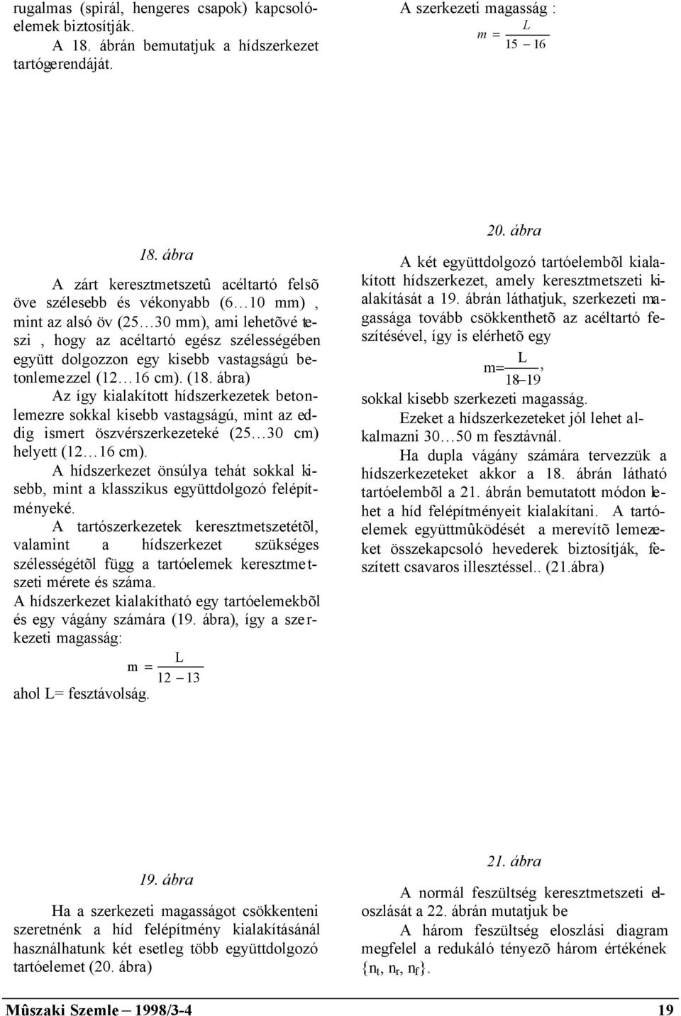 vastagságú betonlemezzel (12 16 cm). (18. ábra) Az így kialakított hídszerkezetek betonlemezre sokkal kisebb vastagságú, mint az eddig ismert öszvérszerkezeteké (25 30 cm) helyett (12 16 cm).