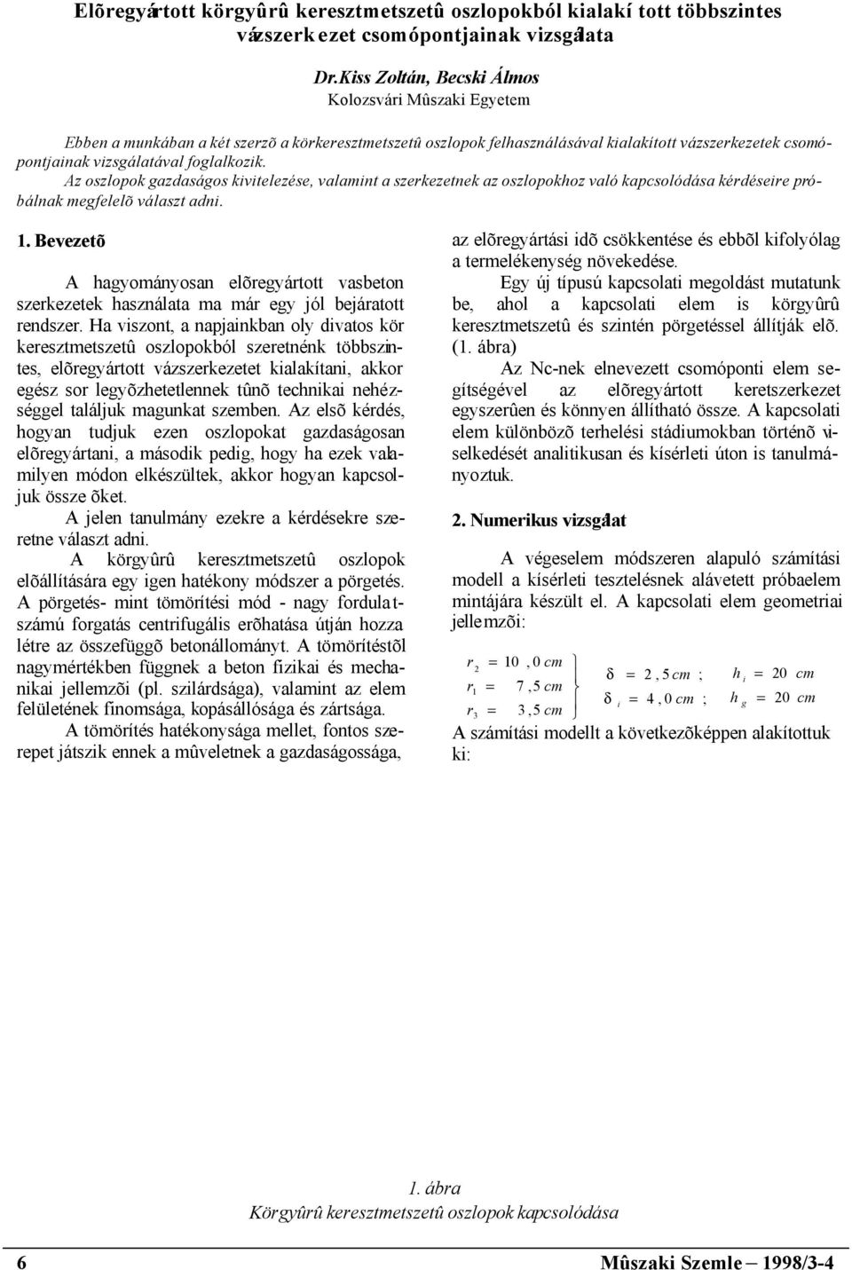 Az oszlopok gazdaságos kivitelezése, valamint a szerkezetnek az oszlopokhoz való kapcsolódása kérdéseire próbálnak megfelelõ választ adni. 1.