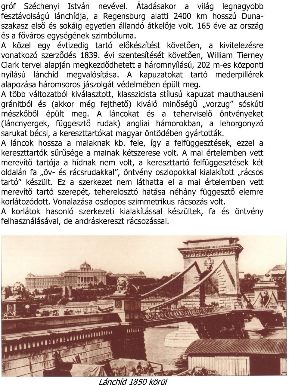 évi szentesítését követően, William Tierney Clark tervei alapján megkezdődhetett a háromnyílású, 202 m-es központi nyílású lánchíd megvalósítása.