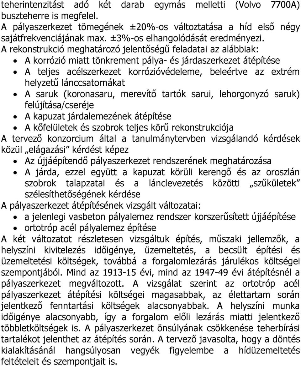 A rekonstrukció meghatározó jelentőségű feladatai az alábbiak: A korrózió miatt tönkrement pálya- és járdaszerkezet átépítése A teljes acélszerkezet korrózióvédeleme, beleértve az extrém helyzetű