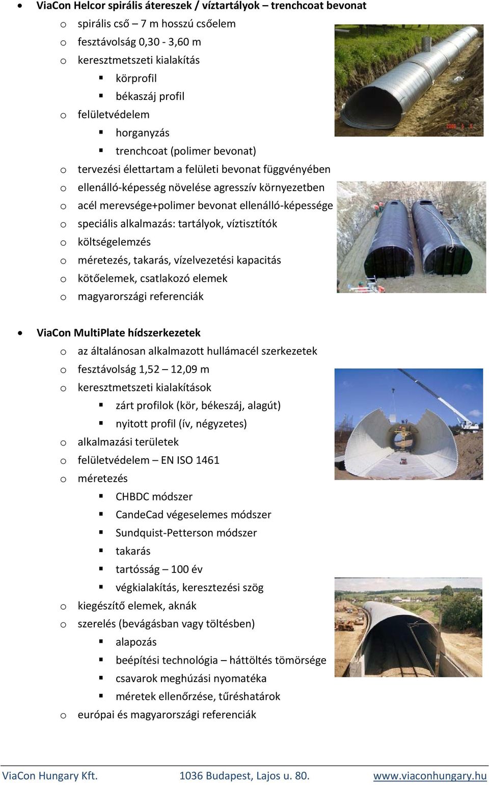 képessége o speciális alkalmazás: tartályok, víztisztítók o költségelemzés o méretezés, takarás, vízelvezetési kapacitás o kötőelemek, csatlakozó elemek o magyarországi referenciák ViaCon MultiPlate