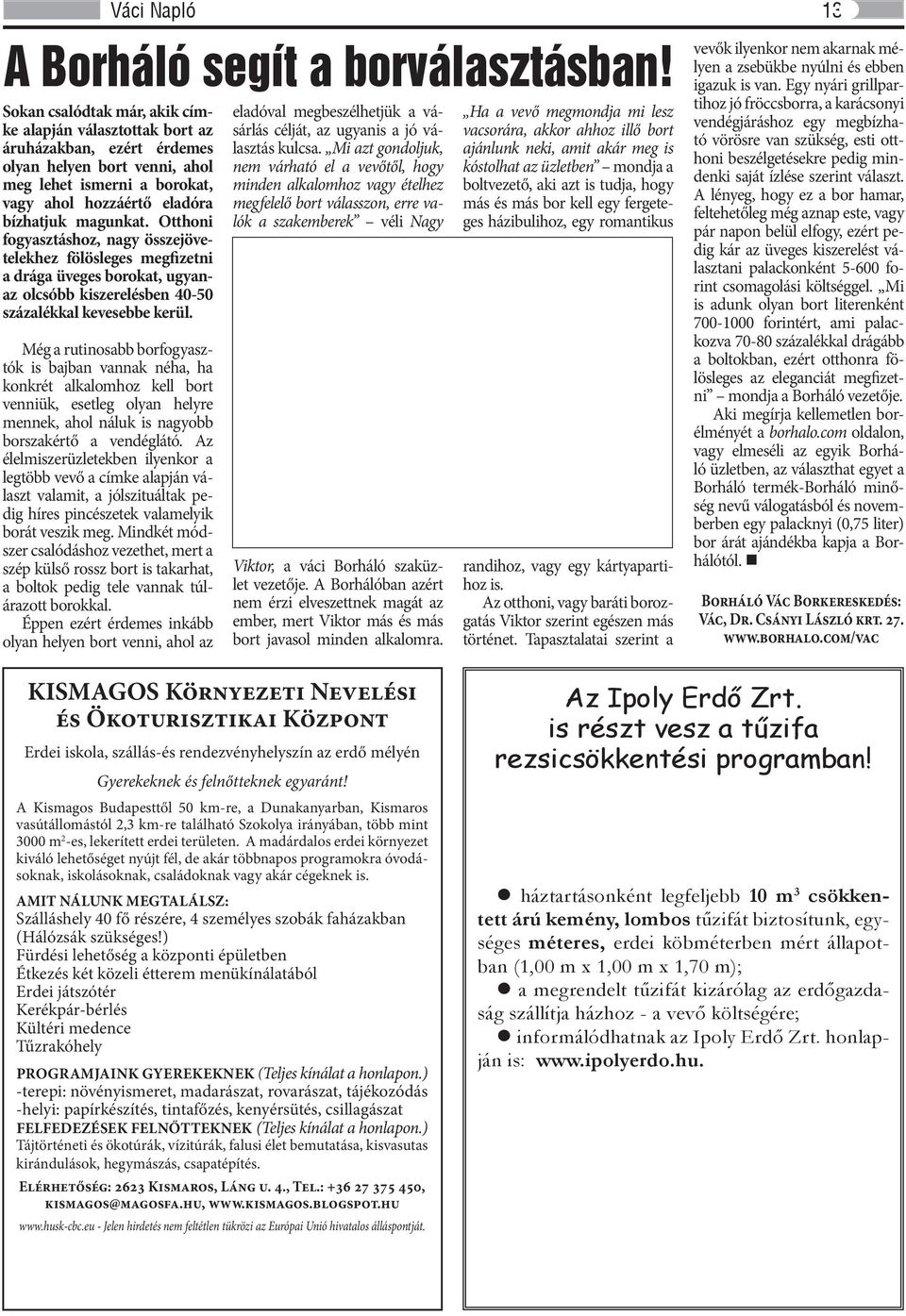 Otthoni fogyasztáshoz, nagy összejövetelekhez fölösleges megfizetni a drága üveges borokat, ugyanaz olcsóbb kiszerelésben 40-50 százalékkal kevesebbe kerül.