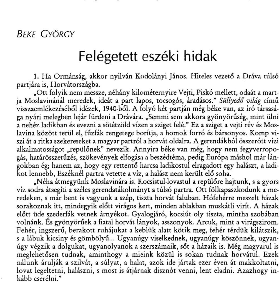 A folyó két partján még béke van, az író társasága nyári melegben lejár fürdeni a Drávára. "Semmi sem akkora gyönyöruség, mint ülni a nehéz ladikban és evezni a sötétzöld vízen a sziget felé.