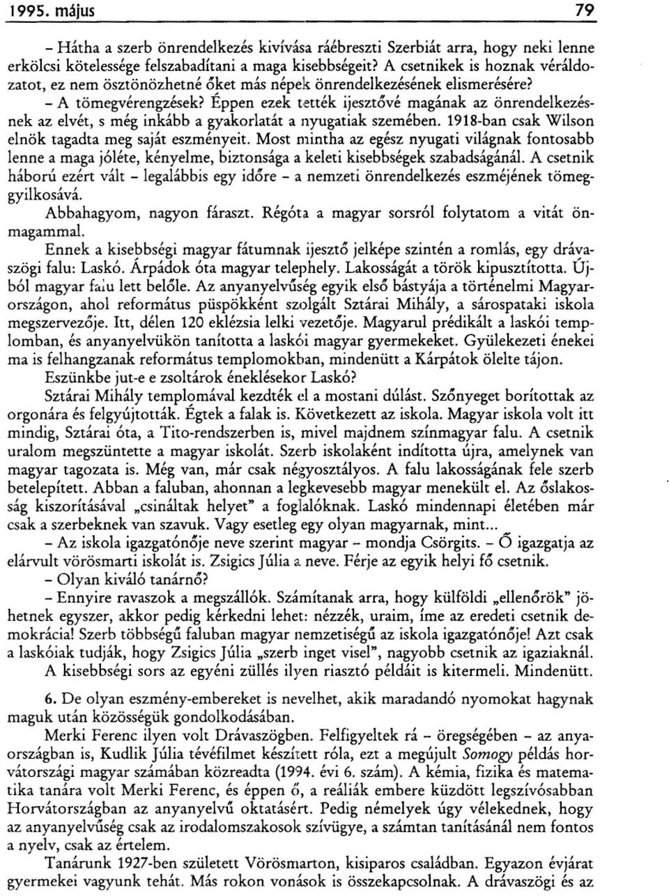 Éppen ezek tették ijeszt6vé magának az önrendelkezésnek az elvét, s még inkább a gyakorlatát a nyugatiak szemében. 1918-ban csak Wilson elnök tagadta meg saját eszményeit.