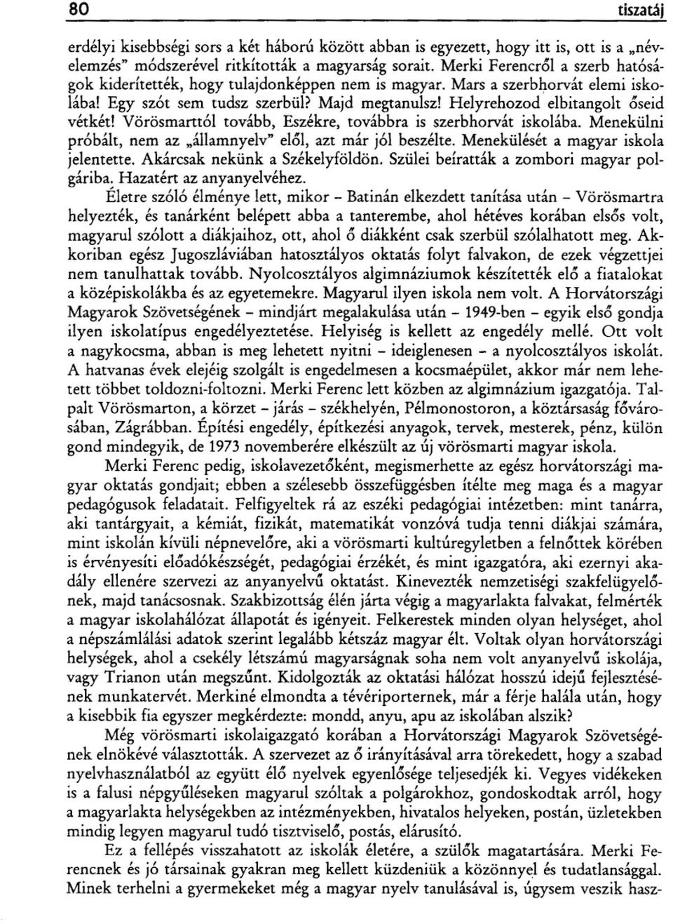 Helyrehozod elbitangolt óseid vétkét! Vörösmarttól tovább, Eszékre, továbbra is szerbhorvát iskolába. Menekülni próbált, nem az "államnyelv" elol, azt már jól beszélte.