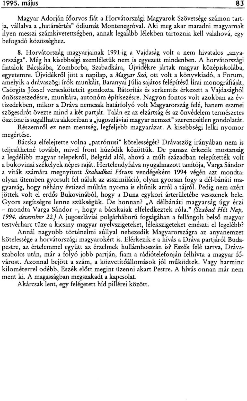 Horvátország magyarjainak 1991-ig a Vajdaság volt a nem hivatalos "anyaországa". Még ha kisebbségi szemléletük nem)s egyezett mindenben.