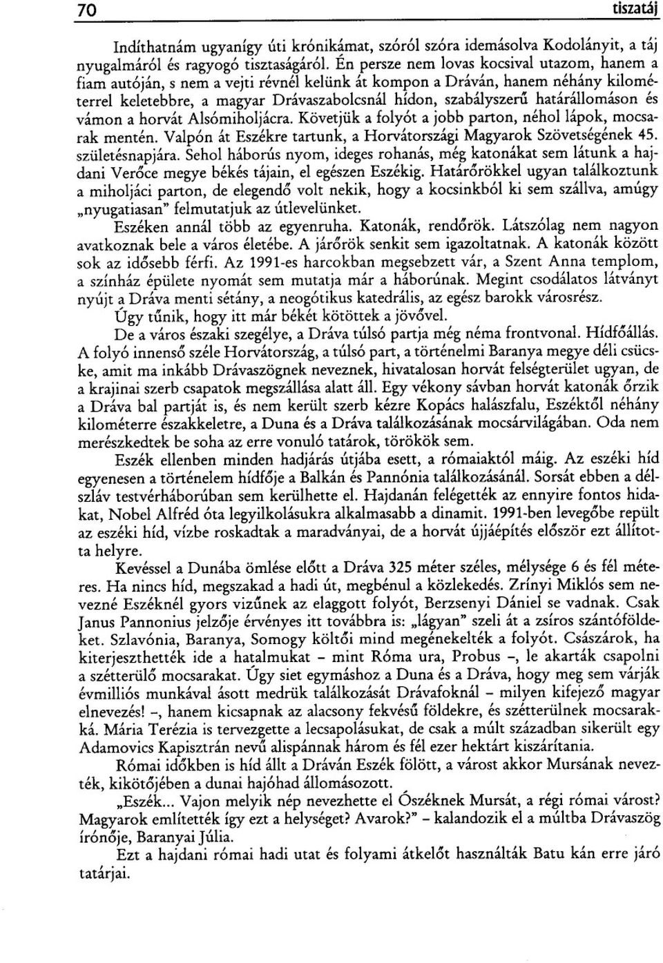 határállomáson és vámon a horvát Alsómiholjácra. Követjük a folyót a jobb parton, néhollápok, mocsarak mentén. Valpón át Eszékre tartunk, a Horvátországi Magyarok Szövetségének 45. születésnapjára.