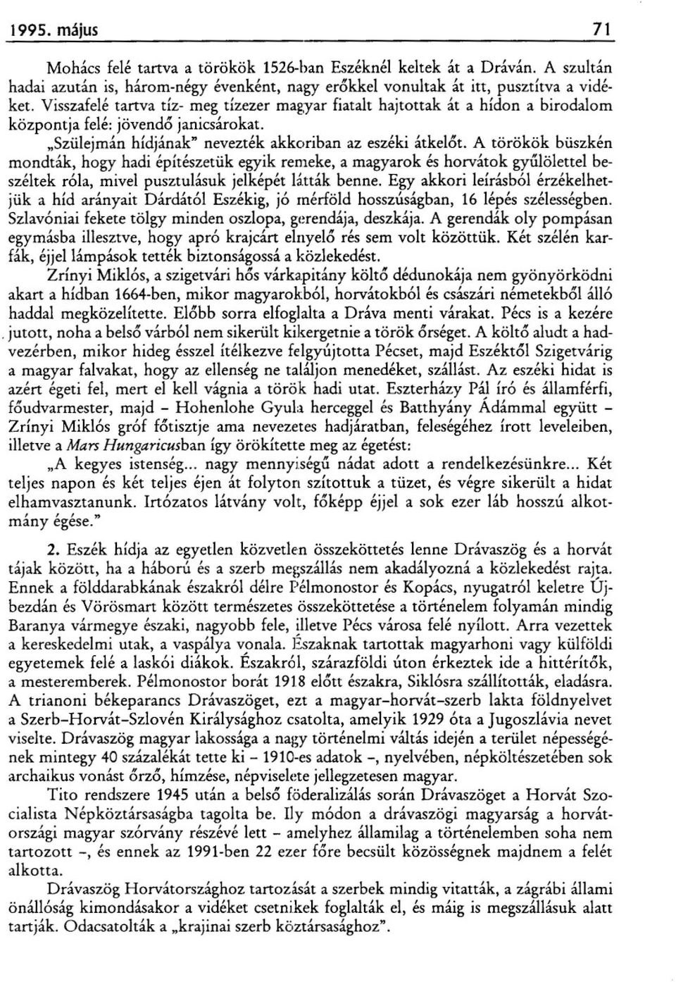 A törökök büszkén mondták, hogy hadi építészetük egyik remeke, a magyarok és horvátok gyt1lölettel beszéltek róla, mivel pusztulásuk jelképét látták benne.