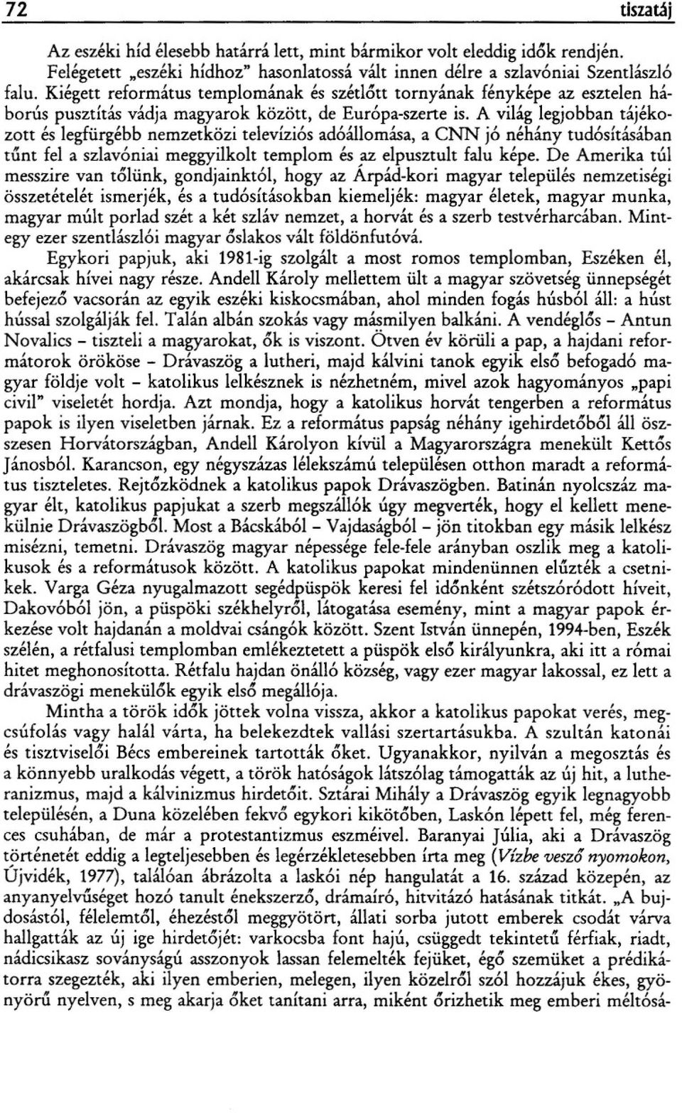 A világ legjobban tájékozott és legfürgébb nemzetközi televíziós adóállomása, a CNN jó néhány tudósításában tunt fel a szlavóniai meggyilkolt templom és ::z elpusztult falu képe.