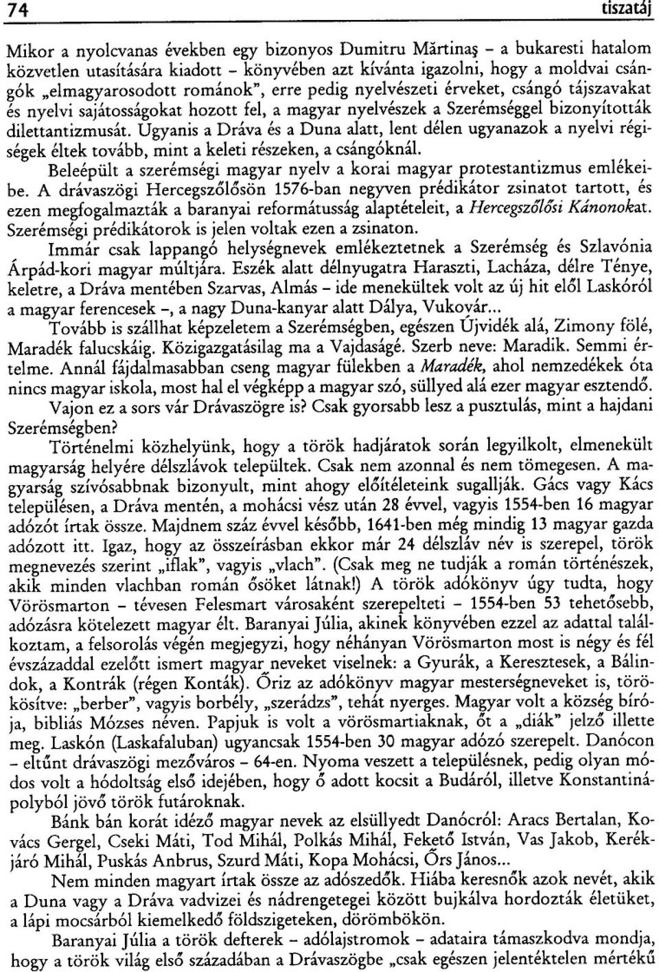 Ugyanis a Dráva és a Duna alatt, lent délen ugyanazok a nyelvi régiségek éltek tovább, mint a keleti részeken, a csángóknál.