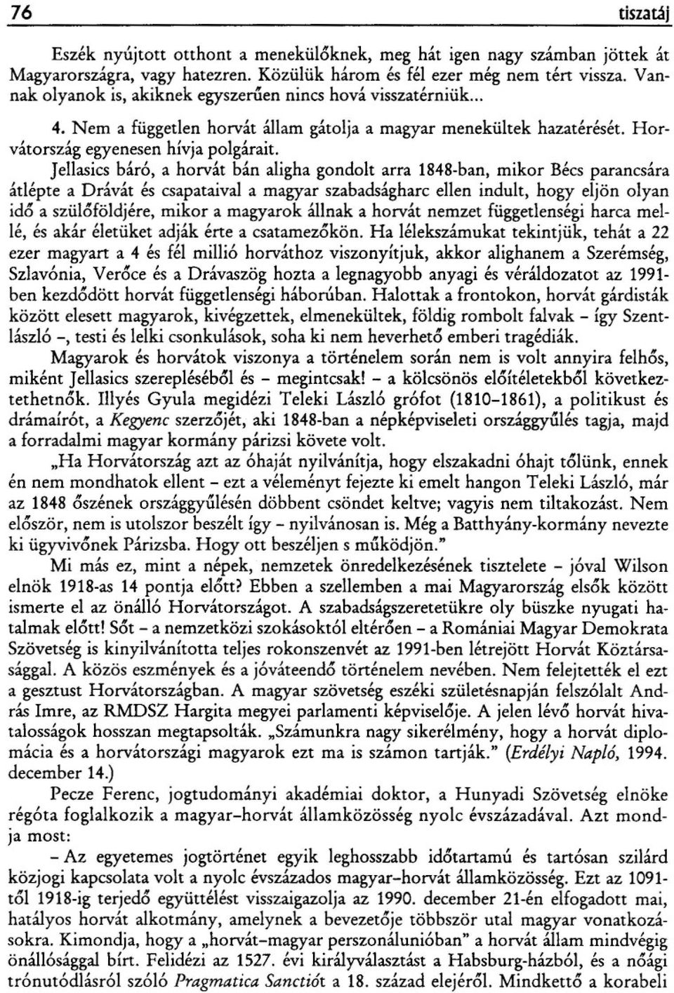 Jellasics báró, a horvát bán aligha gondolt arra 1848-ban, mikor Bécs parancsára átlépte a Drávát és csapataival a magyar szabadságharc ellen indult, hogy eljön olyan id6 a szü16földjére, mikor a