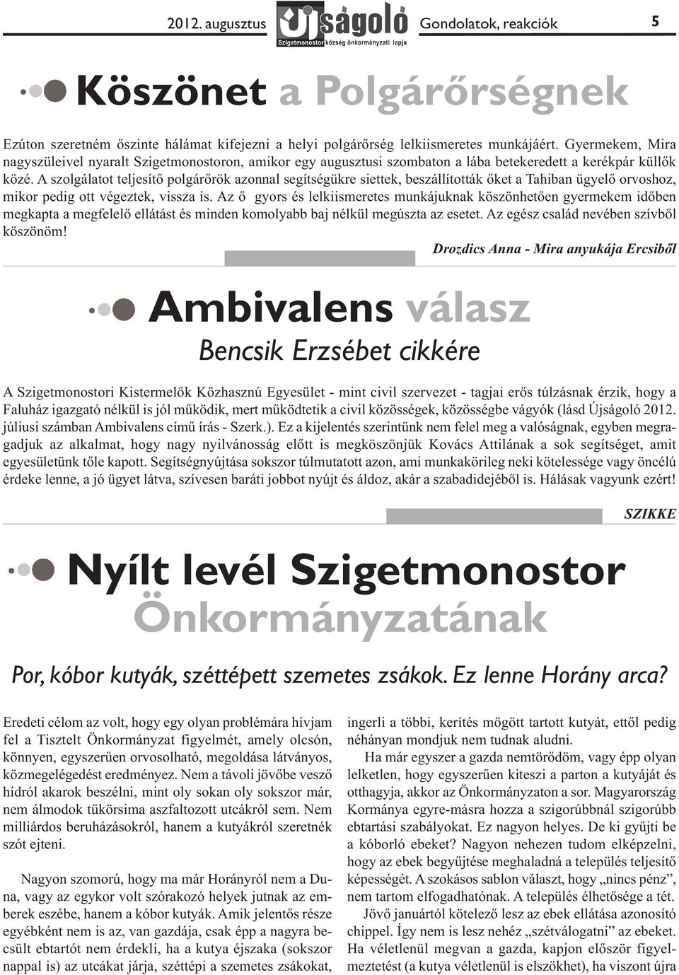 A szolgálatot teljesítő polgárőrök azonnal segítségükre siettek, beszállították őket a Tahiban ügyelő orvoshoz, mikor pedig ott végeztek, vissza is.