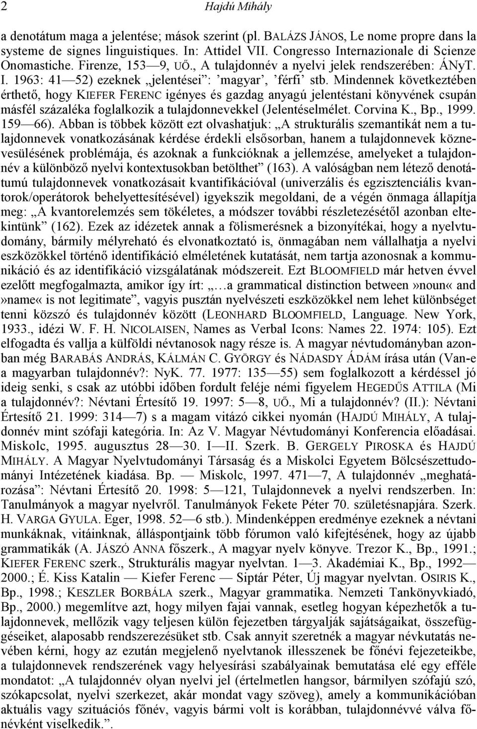 Mindennek következtében érthet1, hogy KIEFER FERENC igényes és gazdag anyagú jelentéstani könyvének csupán másfél százaléka foglalkozik a tulajdonnevekkel (Jelentéselmélet. Corvina K., Bp., 1999.