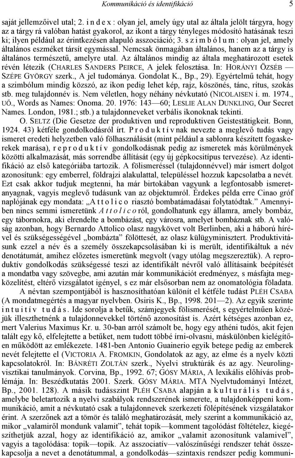 alapuló asszociáció; 3. s z i m b ó l u m : olyan jel, amely általános eszméket társít egymással. Nemcsak önmagában általános, hanem az a tárgy is általános természet+, amelyre utal.