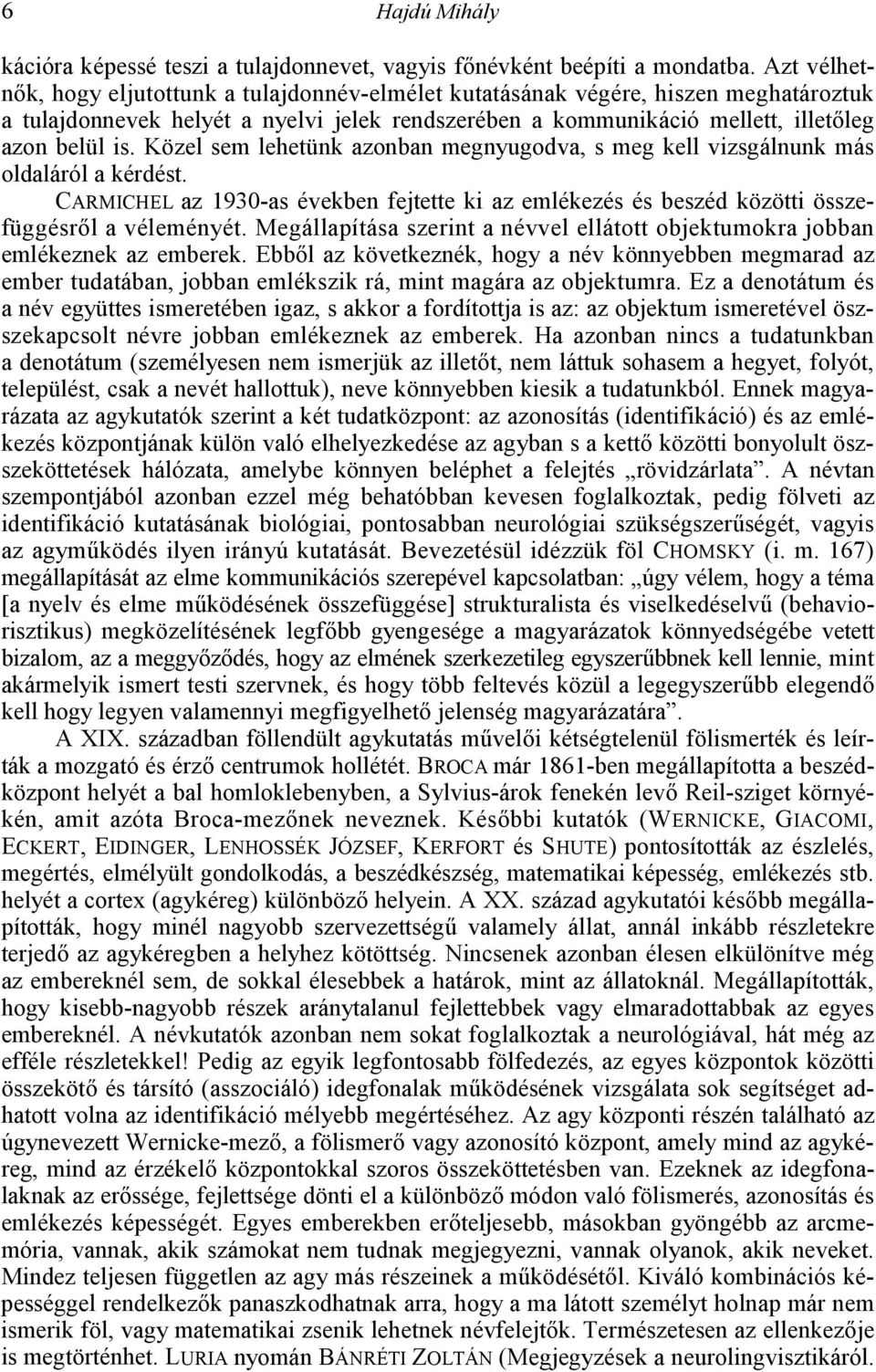 Közel sem lehetünk azonban megnyugodva, s meg kell vizsgálnunk más oldaláról a kérdést. CARMICHEL az 1930-as években fejtette ki az emlékezés és beszéd közötti összefüggésr1l a véleményét.