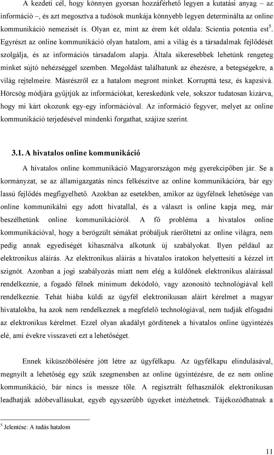 Általa sikeresebbek lehetünk rengeteg minket sújtó nehézséggel szemben. Megoldást találhatunk az éhezésre, a betegségekre, a világ rejtelmeire. Másrészről ez a hatalom megront minket.