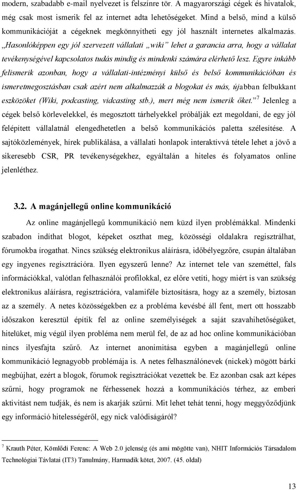 Hasonlóképpen egy jól szervezett vállalati wiki lehet a garancia arra, hogy a vállalat tevékenységével kapcsolatos tudás mindig és mindenki számára elérhető lesz.