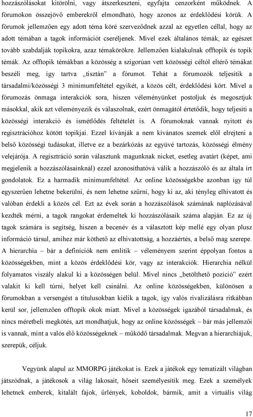 Mivel ezek általános témák, az egészet tovább szabdalják topikokra, azaz témakörökre. Jellemzően kialakulnak offtopik és topik témák.