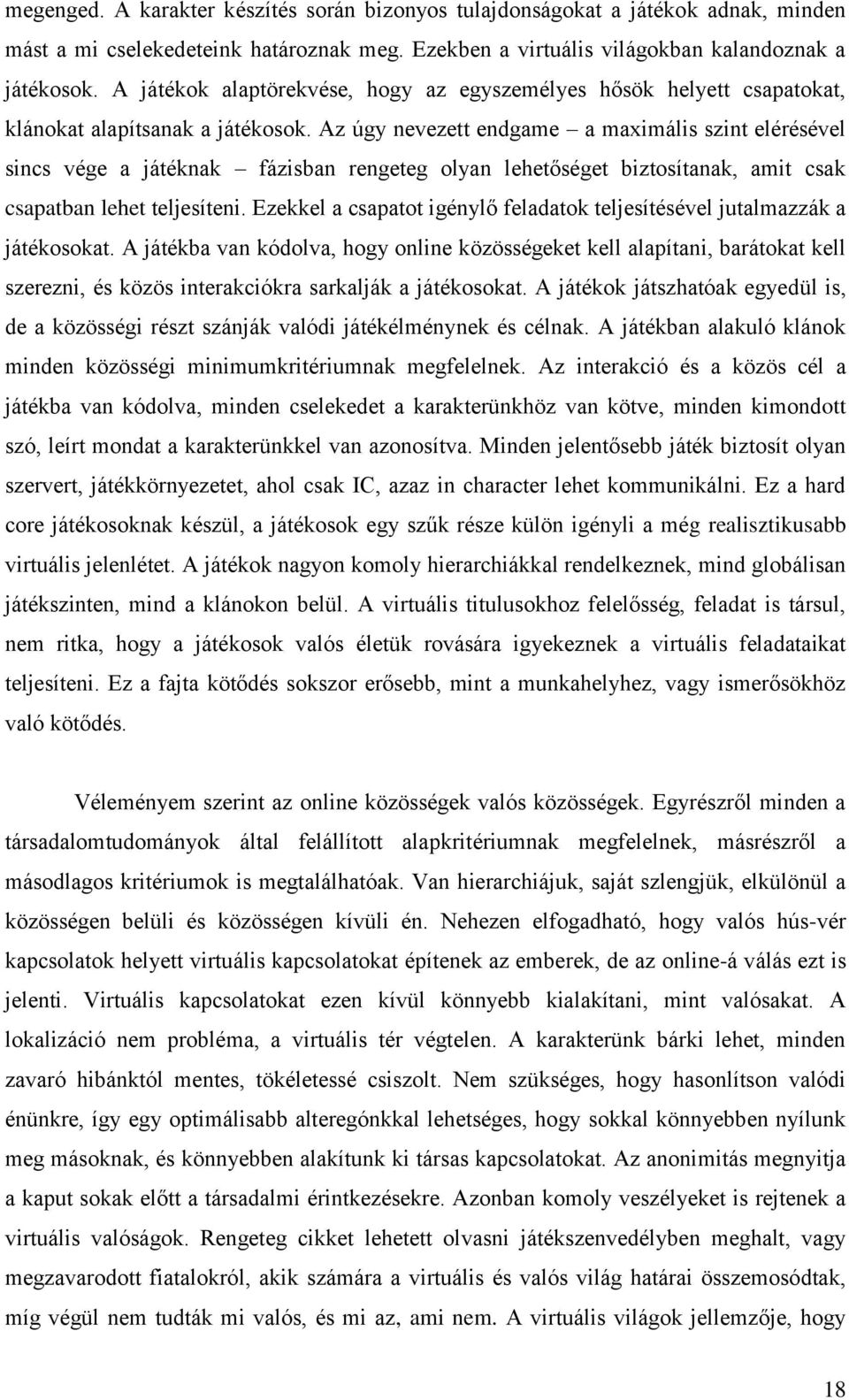 Az úgy nevezett endgame a maximális szint elérésével sincs vége a játéknak fázisban rengeteg olyan lehetőséget biztosítanak, amit csak csapatban lehet teljesíteni.