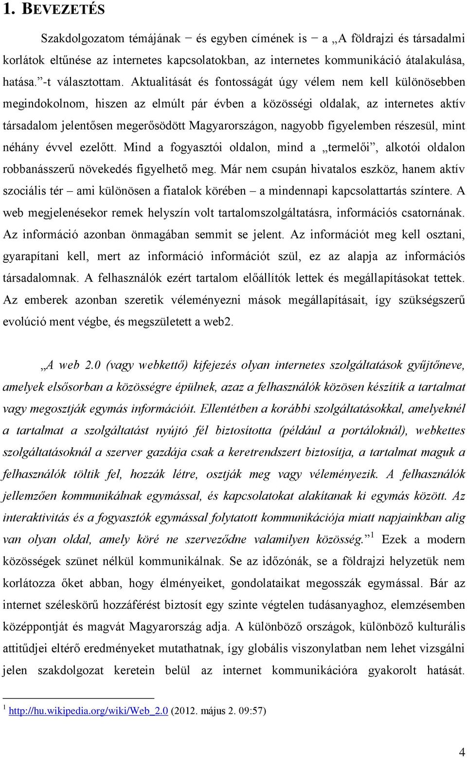 nagyobb figyelemben részesül, mint néhány évvel ezelőtt. Mind a fogyasztói oldalon, mind a termelői, alkotói oldalon robbanásszerű növekedés figyelhető meg.