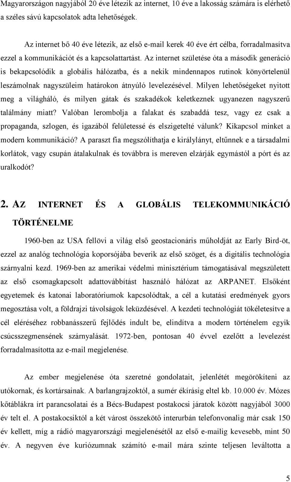 Az internet születése óta a második generáció is bekapcsolódik a globális hálózatba, és a nekik mindennapos rutinok könyörtelenül leszámolnak nagyszüleim határokon átnyúló levelezésével.