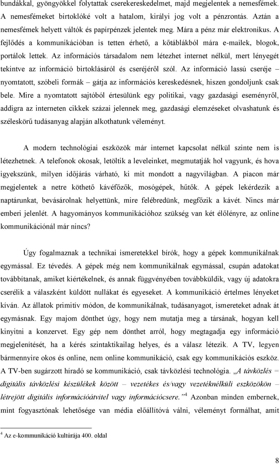 Az információs társadalom nem létezhet internet nélkül, mert lényegét tekintve az információ birtoklásáról és cseréjéről szól.