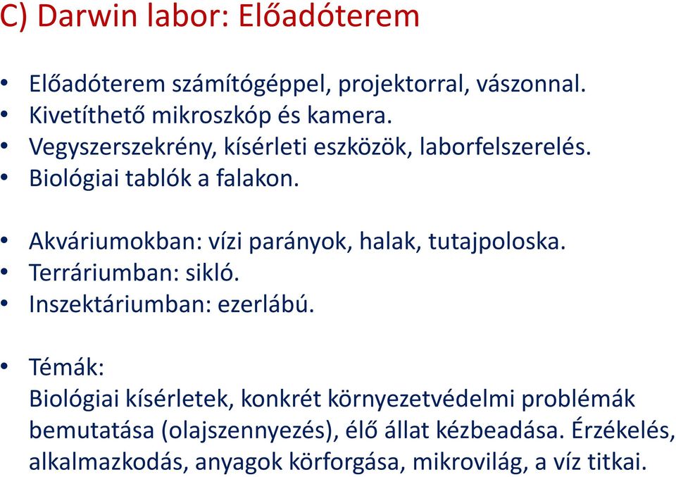 Akváriumokban: vízi parányok, halak, tutajpoloska. Terráriumban: sikló. Inszektáriumban: ezerlábú.