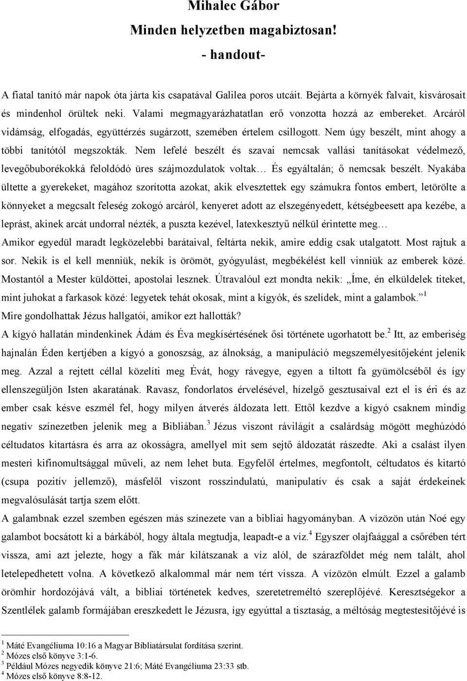 Nem lefelé beszélt és szavai nemcsak vallási tanításokat védelmező, levegőbuborékokká feloldódó üres szájmozdulatok voltak És egyáltalán; ő nemcsak beszélt.