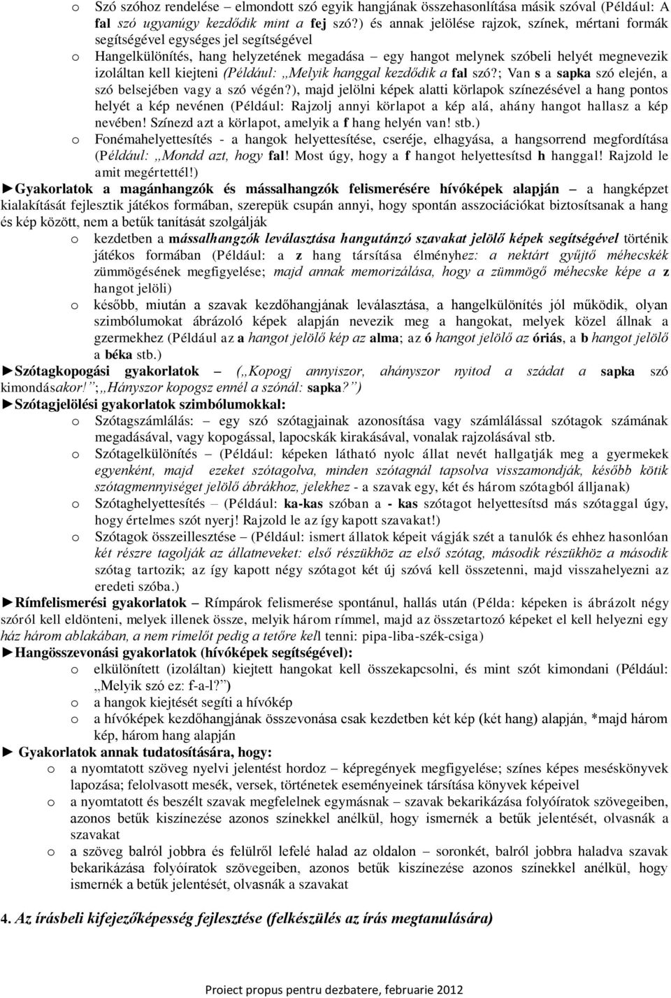 (Például: Melyik hanggal kezdődik a fal szó?; Van s a sapka szó elején, a szó belsejében vagy a szó végén?