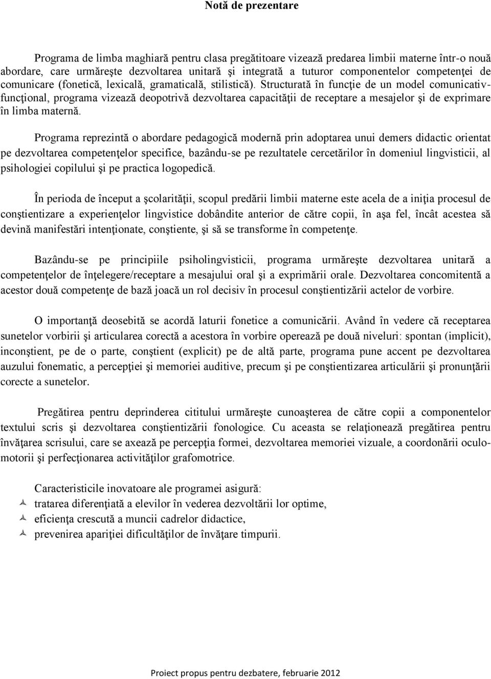 Structurată în funcţie de un mdel cmunicativfuncţinal, prgrama vizează deptrivă dezvltarea capacităţii de receptare a mesajelr şi de exprimare în limba maternă.