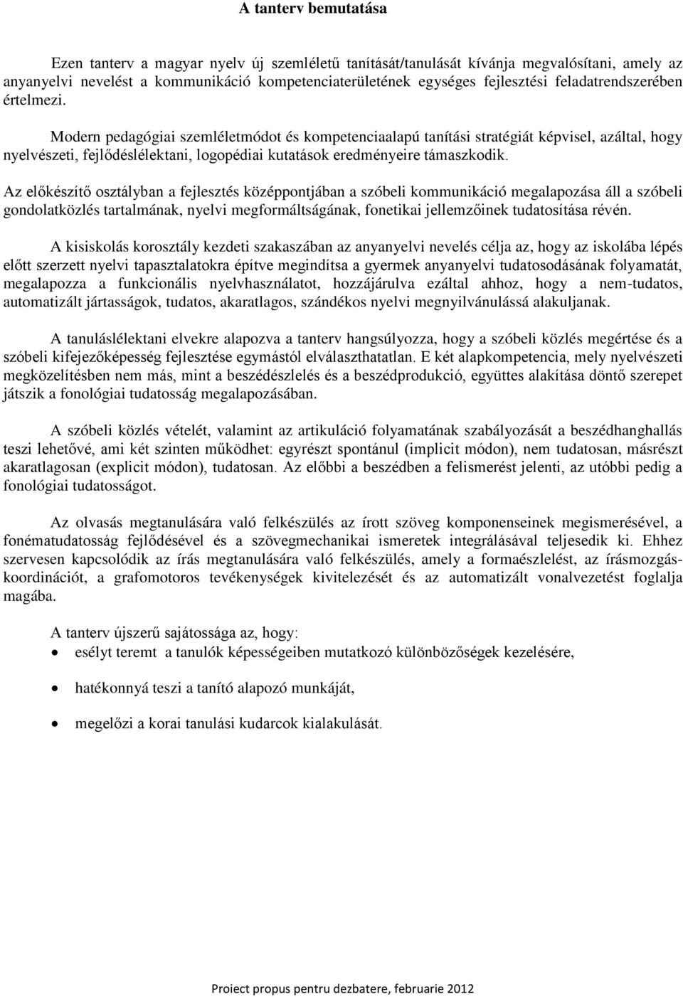 Az előkészítő sztályban a fejlesztés középpntjában a szóbeli kmmunikáció megalapzása áll a szóbeli gndlatközlés tartalmának, nyelvi megfrmáltságának, fnetikai jellemzőinek tudatsítása révén.