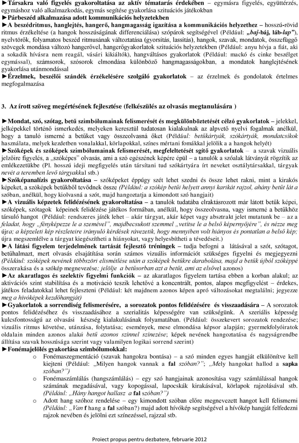 segítségével (Például: baj-báj, láb-lap ), nyelvtörők, flyamats beszéd ritmusának váltztatása (gyrsítás, lassítás), hangk, szavak, mndatk, összefüggő szövegek mndása váltzó hangerővel,