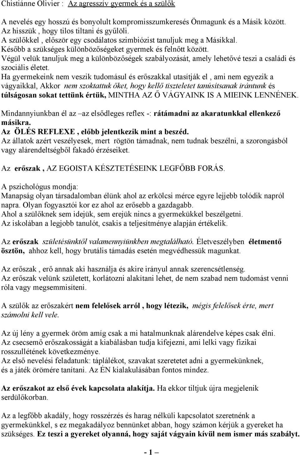 Végül velük tanuljuk meg a különbözőségek szabályozását, amely lehetővé teszi a családi és szociális életet.