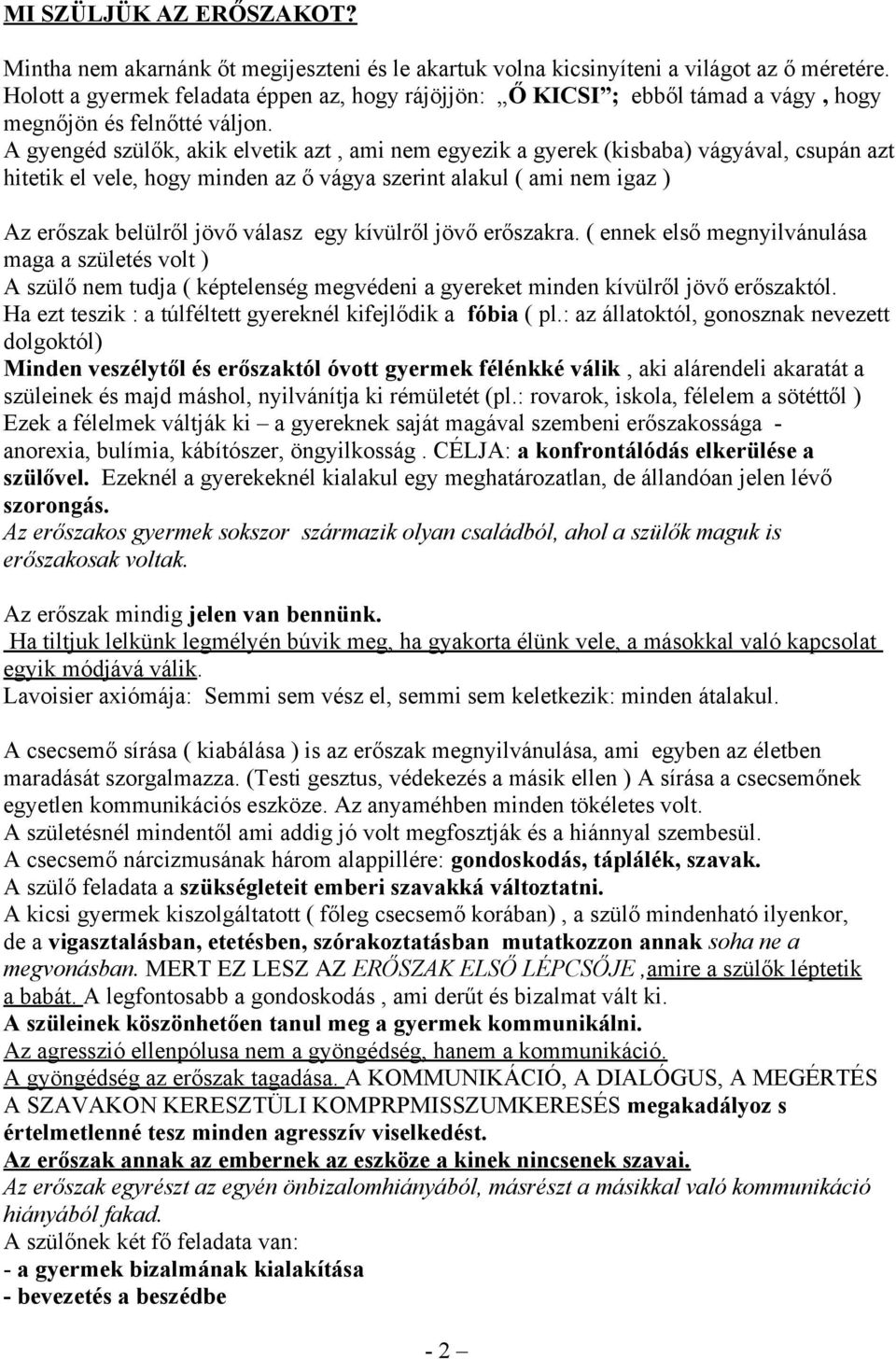 A gyengéd szülők, akik elvetik azt, ami nem egyezik a gyerek (kisbaba) vágyával, csupán azt hitetik el vele, hogy minden az ő vágya szerint alakul ( ami nem igaz ) Az erőszak belülről jövő válasz egy