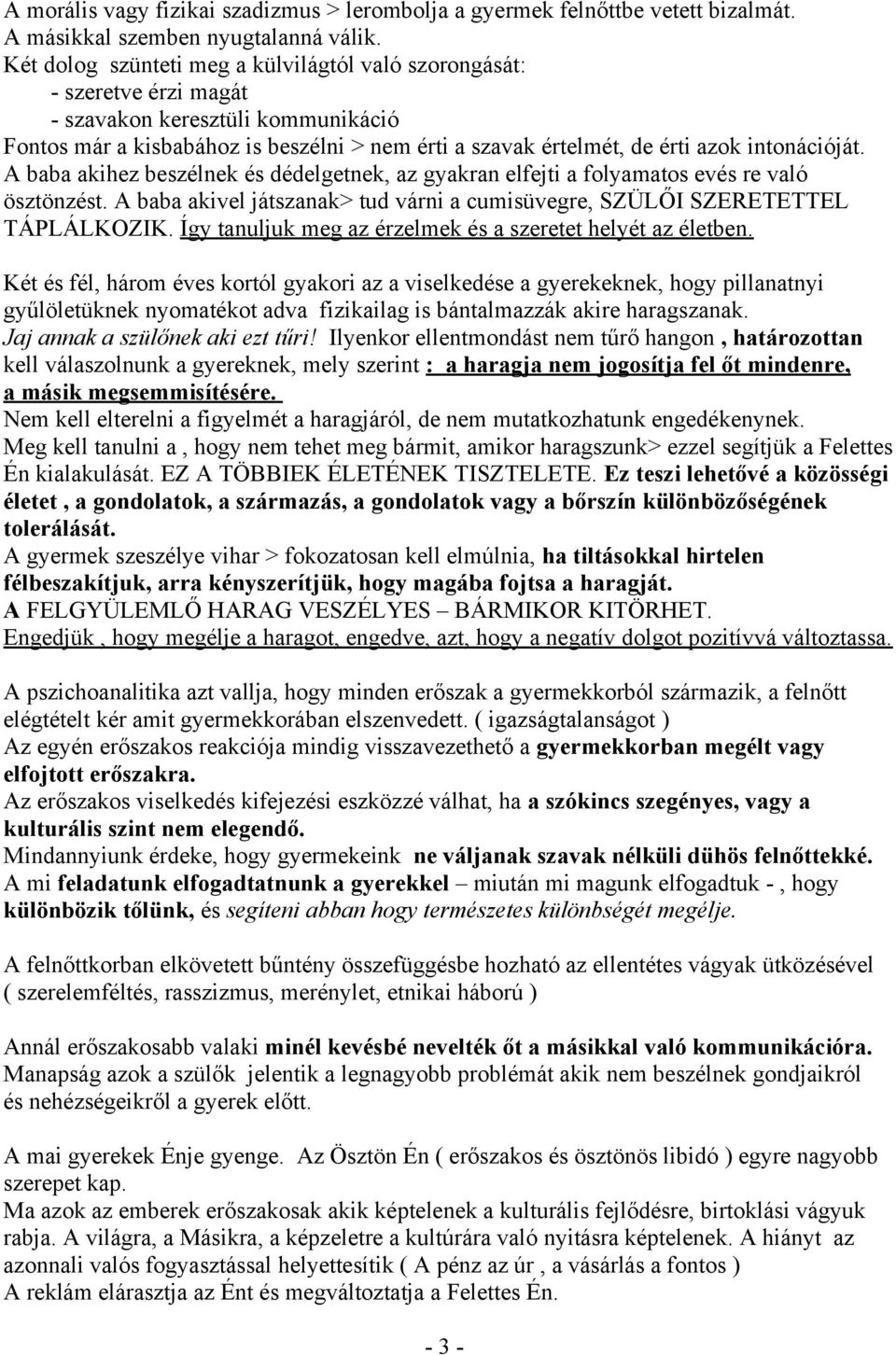 intonációját. A baba akihez beszélnek és dédelgetnek, az gyakran elfejti a folyamatos evés re való ösztönzést. A baba akivel játszanak> tud várni a cumisüvegre, SZÜLŐI SZERETETTEL TÁPLÁLKOZIK.