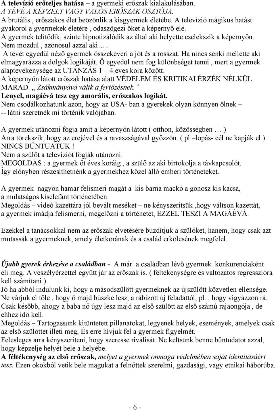 Nem mozdul, azonosul azzal aki.. A tévét egyedül néző gyermek összekeveri a jót és a rosszat. Ha nincs senki mellette aki elmagyarázza a dolgok logikáját.