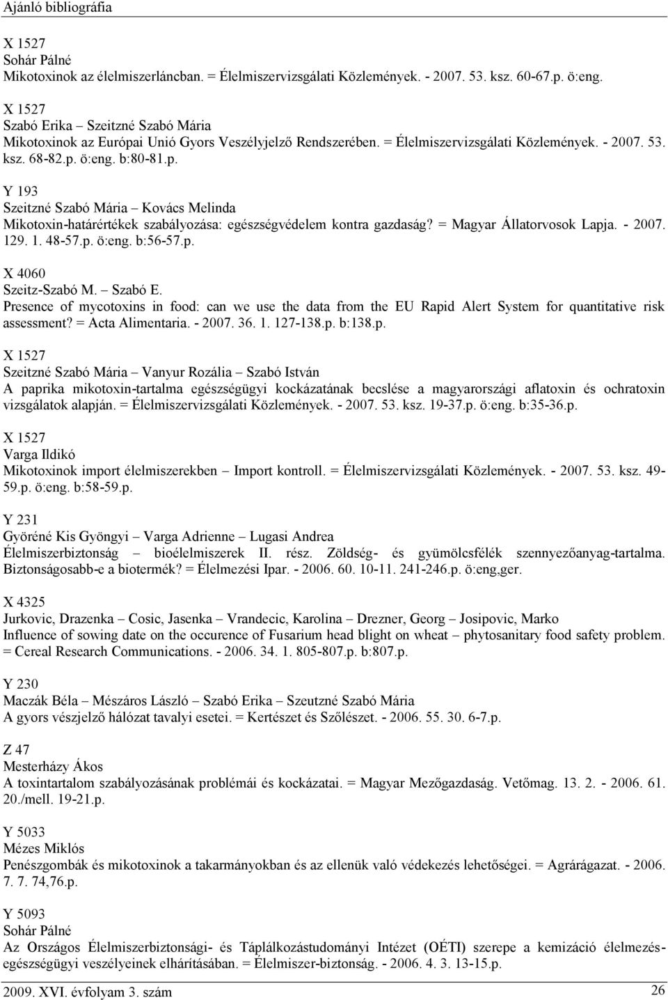 = Magyar Állatorvosok Lapja. - 2007. 129. 1. 48-57.p. ö:eng. b:56-57.p. X 4060 Szeitz-Szabó M. Szabó E.