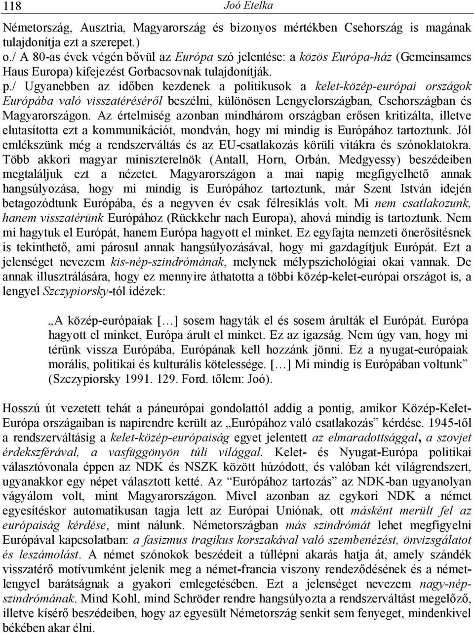 / Ugyanebben az idıben kezdenek a politikusok a kelet-közép-európai országok Európába való visszatérésérıl beszélni, különösen Lengyelországban, Csehországban és Magyarországon.