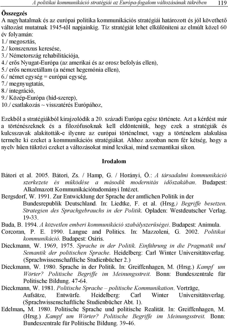 / erıs Nyugat-Európa (az amerikai és az orosz befolyás ellen), 5./ erıs nemzetállam (a német hegemónia ellen), 6./ német egység = európai egység, 7./ megnyugtatás, 8./ integráció, 9.