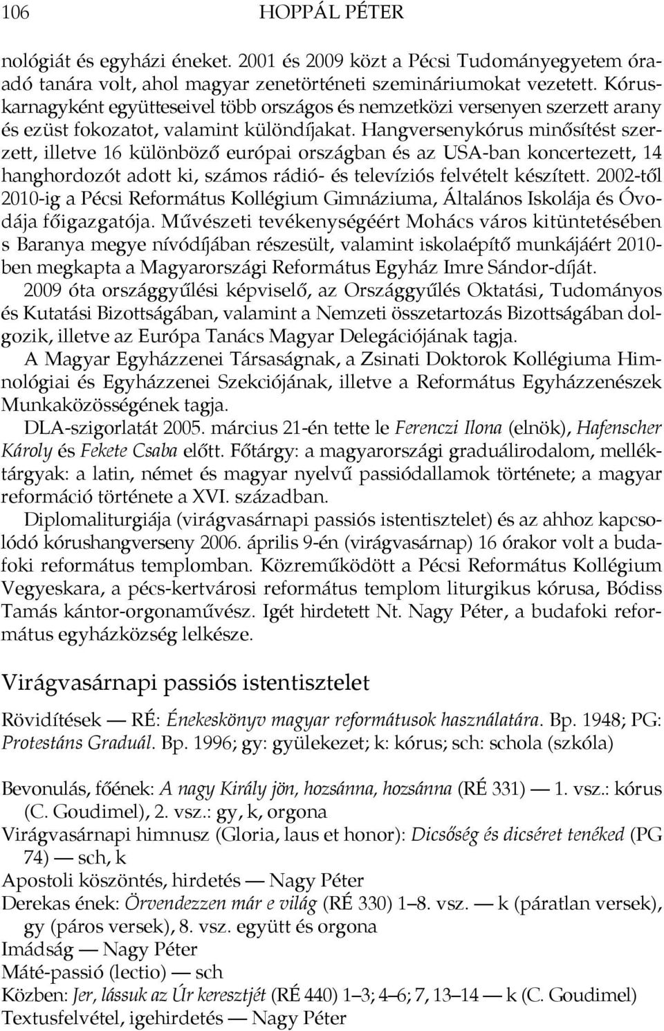 Hangversenykórus minősítést szerzett, illetve 16 különböző európai országban és az USA-ban koncertezett, 14 hanghordozót adott ki, számos rádió- és televíziós felvételt készített.