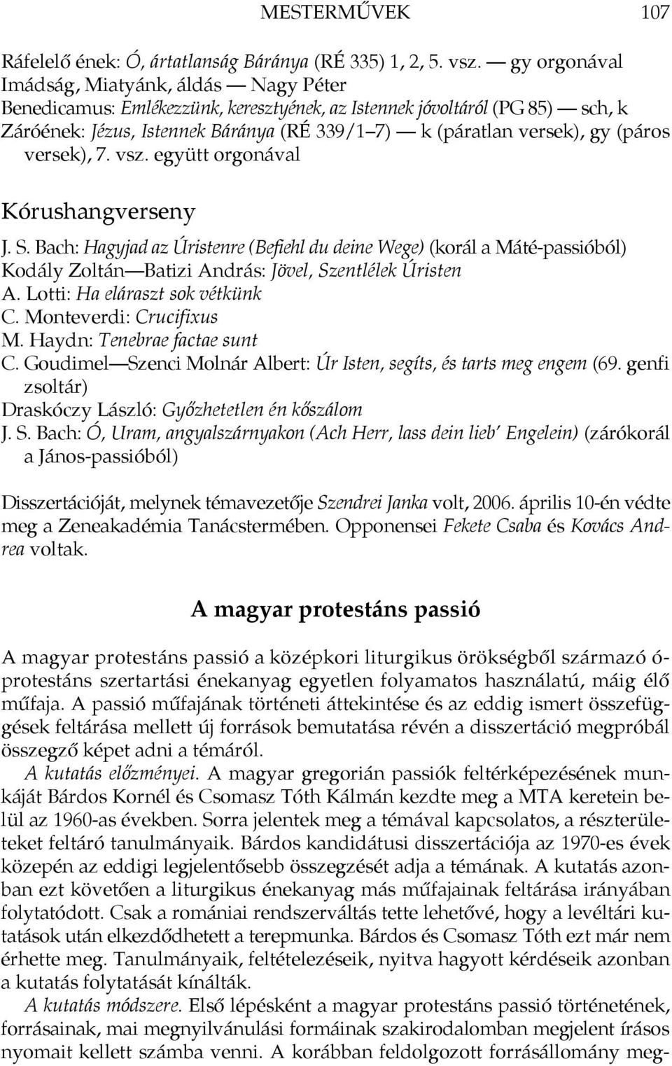 (páros versek), 7. vsz. együtt orgonával Kórushangverseny J. S. Bach: Hagyjad az Úristenre (Befiehl du deine Wege) (korál a Máté-passióból) Kodály Zoltán Batizi András: Jövel, Szentlélek Úristen A.