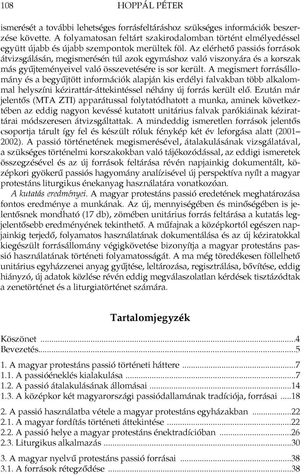 Az elérhető passiós források átvizsgálásán, megismerésén túl azok egymáshoz való viszonyára és a korszak más gyűjteményeivel való összevetésére is sor került.