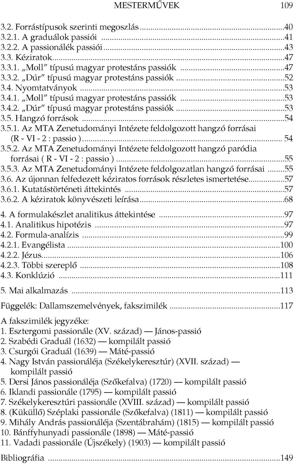 .. 54 3.5.2. Az MTA Zenetudományi Intézete feldolgozott hangzó paródia forrásai ( R - VI - 2 : passio )...55 3.5.3. Az MTA Zenetudományi Intézete feldolgozatlan hangzó forrásai...55 3.6.