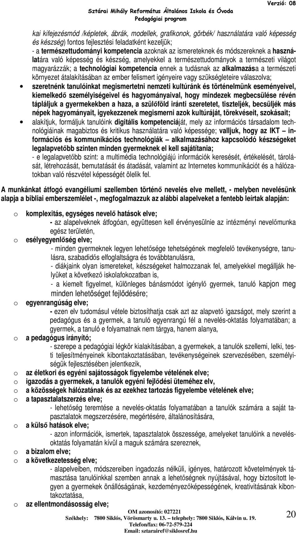 átalakításában az ember felismert igényeire vagy szükségleteire válaszlva; szeretnénk tanulóinkat megismertetni nemzeti kultúránk és történelmünk eseményeivel, kiemelkedő személyiségeivel és